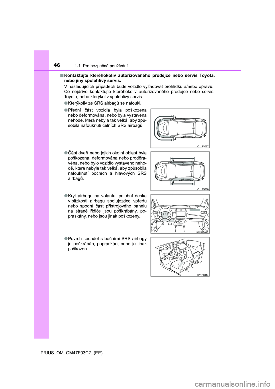 TOYOTA PRIUS 2022 Návod na použití (in Czech) 461-1. Pro bezpečné používání
PRIUS_OM_OM47F03CZ_(EE)
■ Kontaktujte kteréhokoliv autorizovaného prodejce nebo servis Toyota,
nebo jiný spolehlivý servis.
V následujících př TOYOTA PRIUS 2022 Návod na použití (in Czech) 461-1. Pro bezpečné používání
PRIUS_OM_OM47F03CZ_(EE)
■ Kontaktujte kteréhokoliv autorizovaného prodejce nebo servis Toyota,
nebo jiný spolehlivý servis.
V následujících př