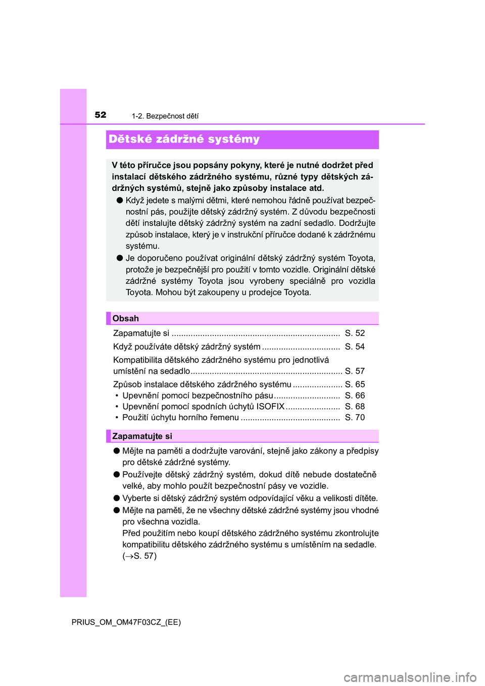 TOYOTA PRIUS 2022  Návod na použití (in Czech) 521-2. Bezpečnost dětí
PRIUS_OM_OM47F03CZ_(EE)
Dětské zádržné systémy
Zapamatujte si .......................................................................  S. 52
Když používáte dětský