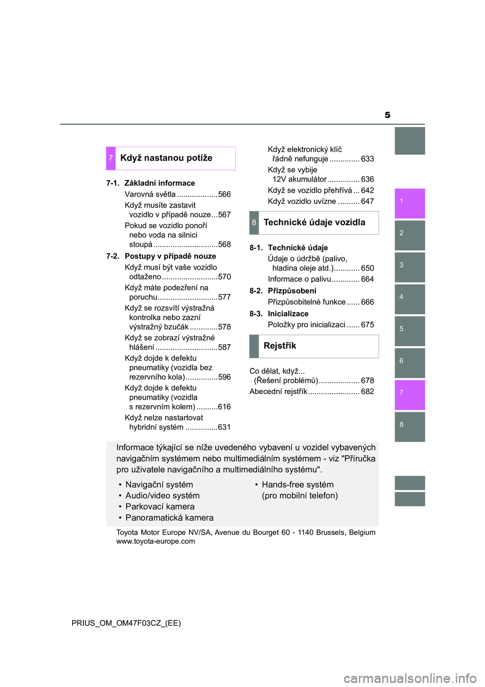 TOYOTA PRIUS 2022  Návod na použití (in Czech) 5
1
8 7
6
5
4
3
2
PRIUS_OM_OM47F03CZ_(EE)7-1. Základní informace
Varovná světla ...................566
Když musíte zastavit 
vozidlo v případě nouze...567
Pokud se vozidlo ponoří 
nebo voda
