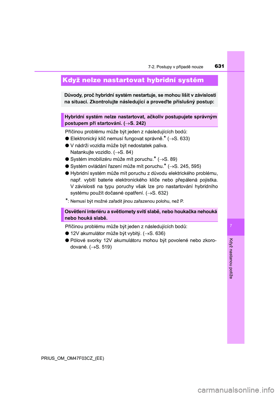 TOYOTA PRIUS 2022  Návod na použití (in Czech) 6317-2. Postupy v případě nouze
PRIUS_OM_OM47F03CZ_(EE)
7
Když nastanou potíže
Když nelze nastartovat hybridní systém
Příčinou problému může být jeden z následujících bodů:
●Elek