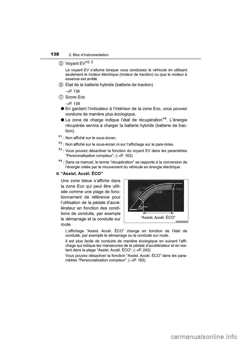 TOYOTA PRIUS 2021  Manuel du propriétaire (in French) 138
PRIUS_OM_OM47E09D_(D)
2. Bloc d’instrumentation
Voyant EV*2, 3
Le  voyant  EV  s’allume  lorsque  vous  conduisez  le  véhicule  en  utilisant
seulement le moteur électrique (moteur de tract