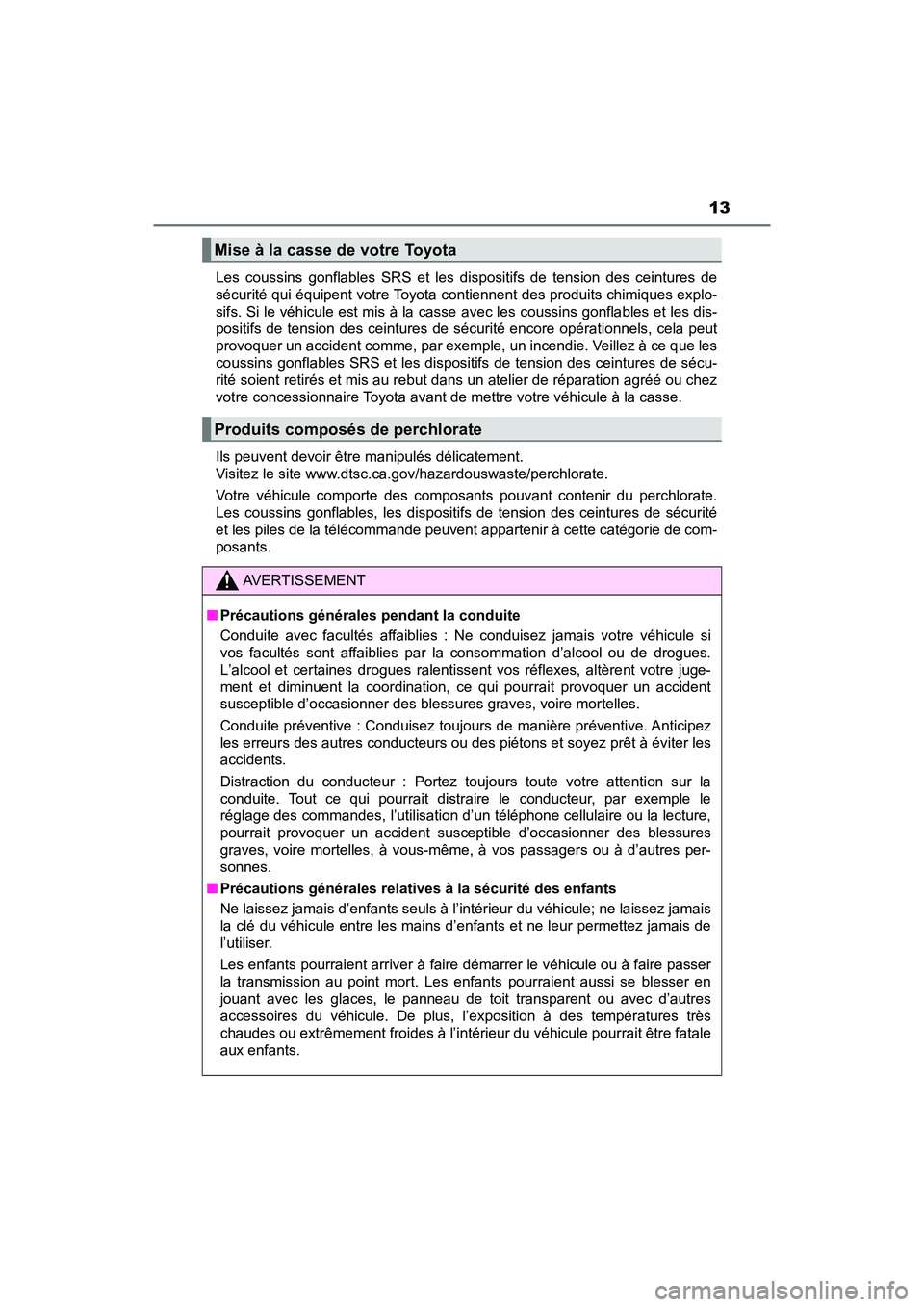 TOYOTA PRIUS 2021  Manuel du propriétaire (in French) PRIUS_OM_OM47E09D_(D)
13
Les  coussins  gonflables  SRS  et  les  dispositifs  de  tension  des  ceintures  de
sécurité qui équipent votre Toyota contiennent des produits chi miques explo-
sifs. Si