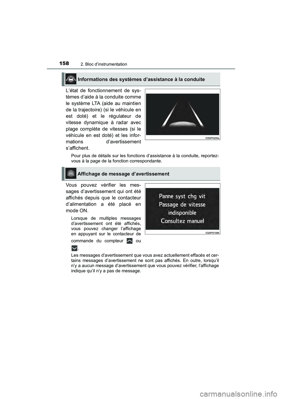 TOYOTA PRIUS 2021  Manuel du propriétaire (in French) 158
PRIUS_OM_OM47E09D_(D)
2. Bloc d’instrumentation
L’état  de  fonctionnement  de  sys-
tèmes d’aide à la conduite comme
le  système  LTA  (aide  au  maintien
de la trajectoire) (si le véh