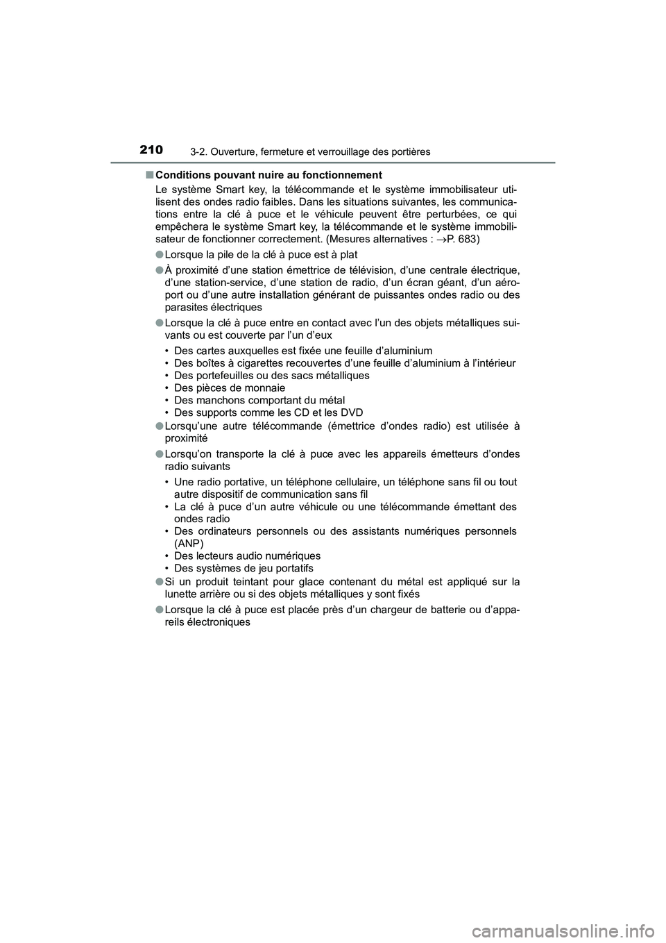 TOYOTA PRIUS 2021  Manuel du propriétaire (in French) 210
PRIUS_OM_OM47E09D_(D)
3-2. Ouverture, fermeture et verrouillage des portières
�QConditions pouvant nuire au fonctionnement
Le  système  Smart  key,  la  télécommande  et  le  système  immobil