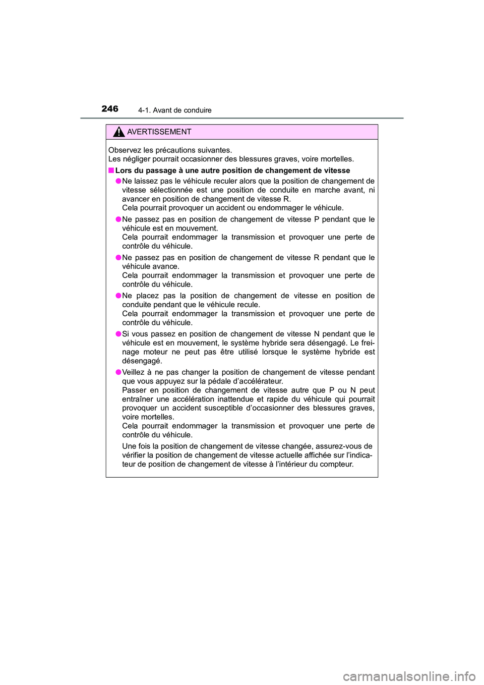 TOYOTA PRIUS 2021  Manuel du propriétaire (in French) 246
PRIUS_OM_OM47E09D_(D)
4-1. Avant de conduire
AVERTISSEMENT
Observez les précautions suivantes. 
Les négliger pourrait occasionner des blessures graves, voire mortelles.
�Q Lors du passage à une