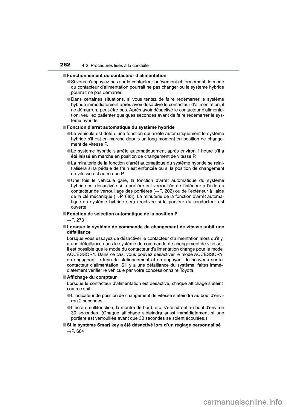 TOYOTA PRIUS 2021  Manuel du propriétaire (in French) 262
PRIUS_OM_OM47E09D_(D)
4-2. Procédures liées à la conduite
�QFonctionnement du contacteur d’alimentation
�OSi vous n’appuyiez pas sur le contacteur brièvement et fermemen t, le mode
du cont