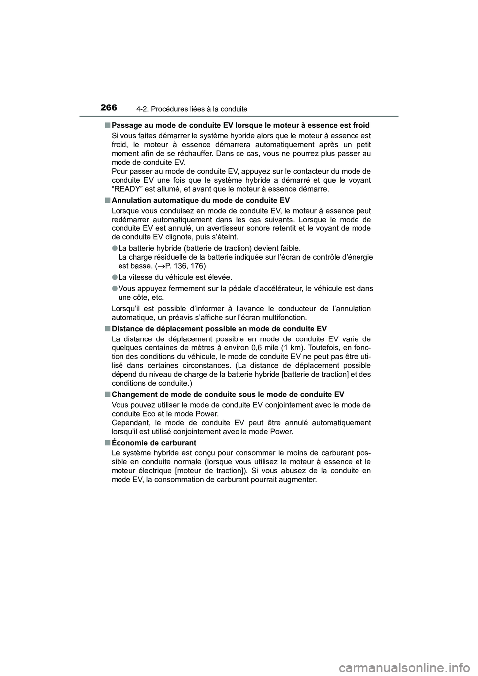 TOYOTA PRIUS 2021  Manuel du propriétaire (in French) 266
PRIUS_OM_OM47E09D_(D)
4-2. Procédures liées à la conduite
�QPassage au mode de conduite EV  lorsque le moteur à essence est froid
Si vous faites démarrer le système hybride alors que le mote