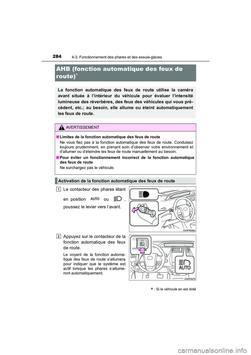 TOYOTA PRIUS 2021  Manuel du propriétaire (in French) 284
PRIUS_OM_OM47E09D_(D)
4-3. Fonctionnement des phares et des essuie-glaces
AHB (fonction automatique des feux de 
route)

Le  contacteur  des phares  étant
en  position    ou  ,
poussez le levi