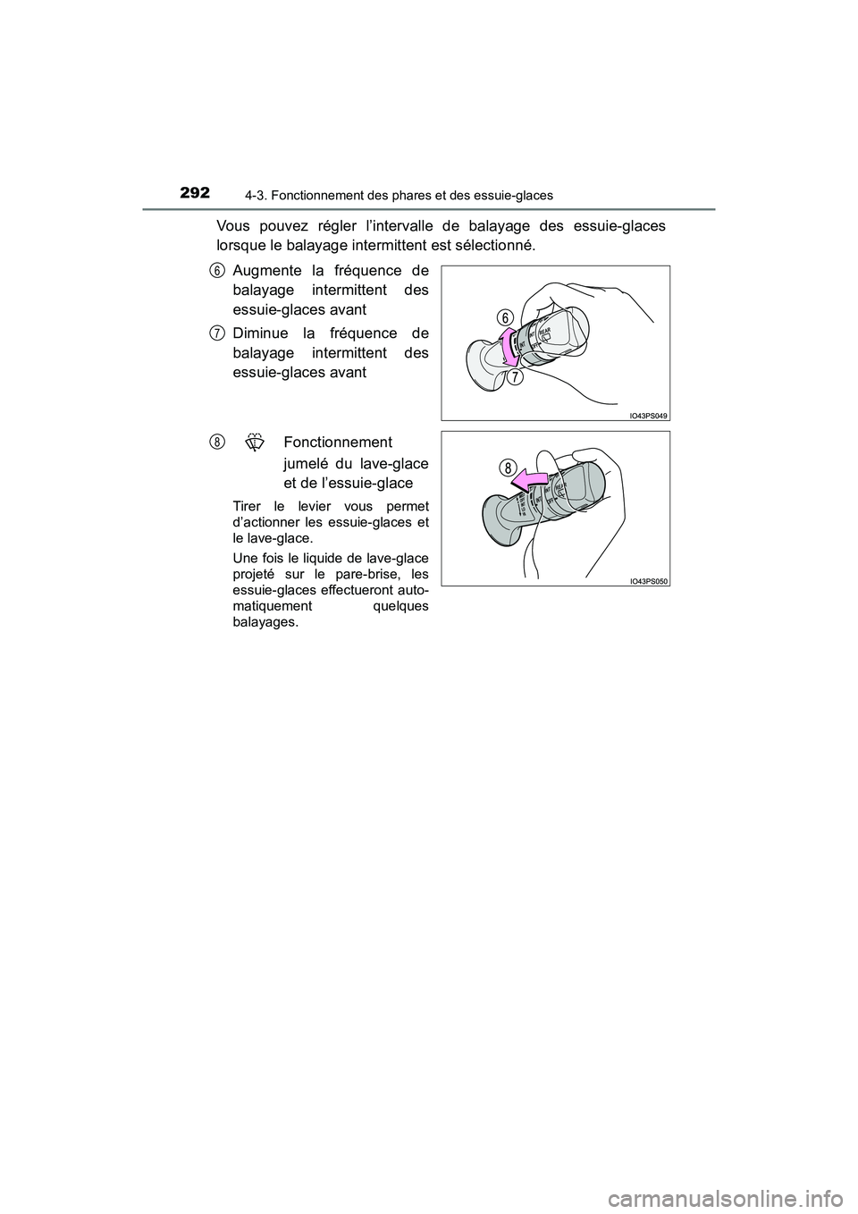 TOYOTA PRIUS 2021  Manuel du propriétaire (in French) 292
PRIUS_OM_OM47E09D_(D)
4-3. Fonctionnement des phares et des essuie-glaces
Vous  pouvez  régler  l’intervalle  de  balayage  des  essuie-glaces
lorsque le balayage intermittent est sélectionné