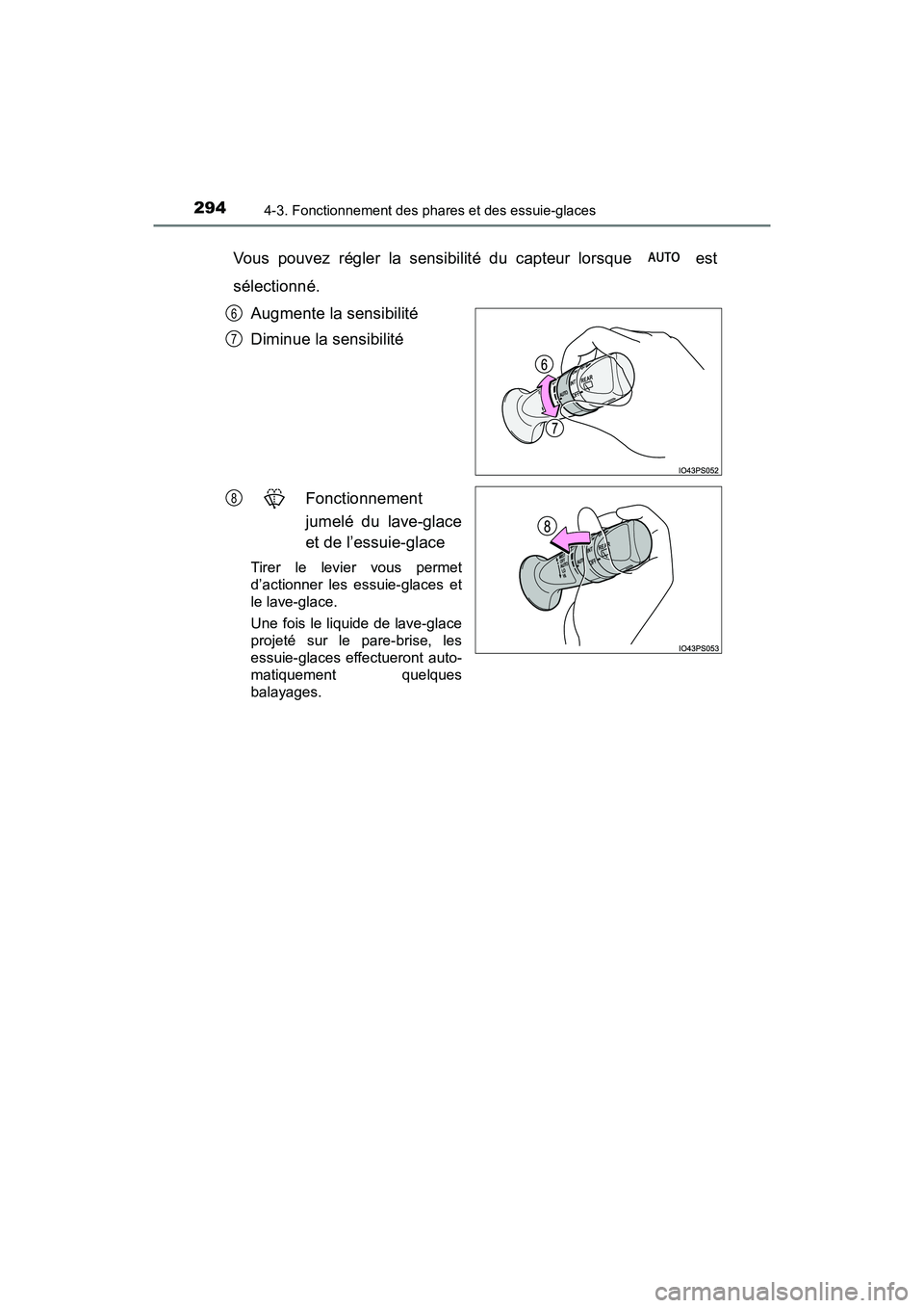 TOYOTA PRIUS 2021  Manuel du propriétaire (in French) 294
PRIUS_OM_OM47E09D_(D)
4-3. Fonctionnement des phares et des essuie-glaces
Vous  pouvez  régler  la  sensibilité  du  capteur  lorsque    est
sélectionné.Augmente la sensibilité
Diminue la sen
