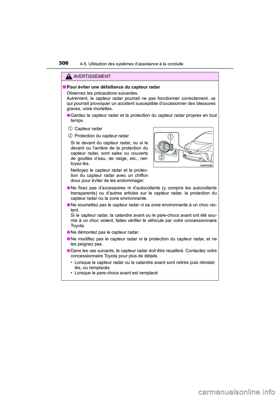 TOYOTA PRIUS 2021  Manuel du propriétaire (in French) 306
PRIUS_OM_OM47E09D_(D)
4-5. Utilisation des systèmes d’assistance à la conduite
AVERTISSEMENT
�QPour éviter une défaillance du capteur radar
Observez les précautions suivantes. 
Autrement,  