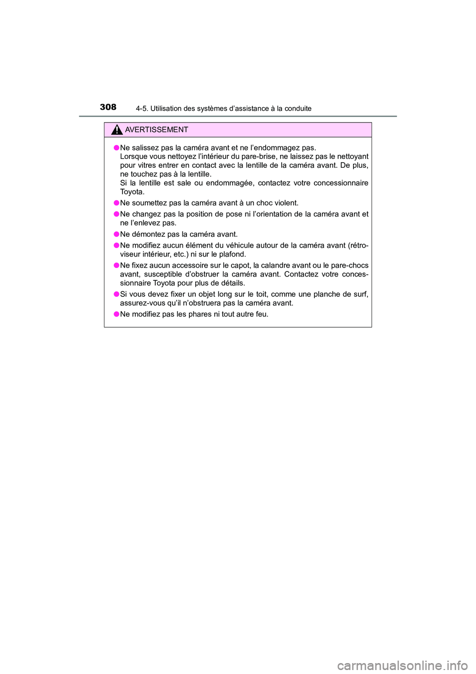 TOYOTA PRIUS 2021  Manuel du propriétaire (in French) 308
PRIUS_OM_OM47E09D_(D)
4-5. Utilisation des systèmes d’assistance à la conduite
AVERTISSEMENT
�ONe salissez pas la caméra avant et ne l’endommagez pas. 
Lorsque vous nettoyez l’intérieur 