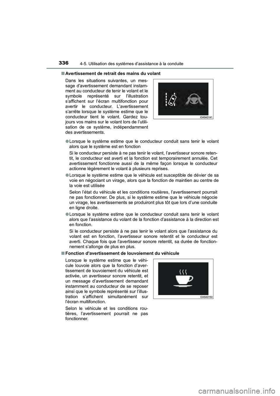 TOYOTA PRIUS 2021  Manuel du propriétaire (in French) 336
PRIUS_OM_OM47E09D_(D)
4-5. Utilisation des systèmes d’assistance à la conduite
�QAvertissement de retrait  des mains du volant
�O Lorsque  le  système  estime  que  le  conducteur  conduit  s