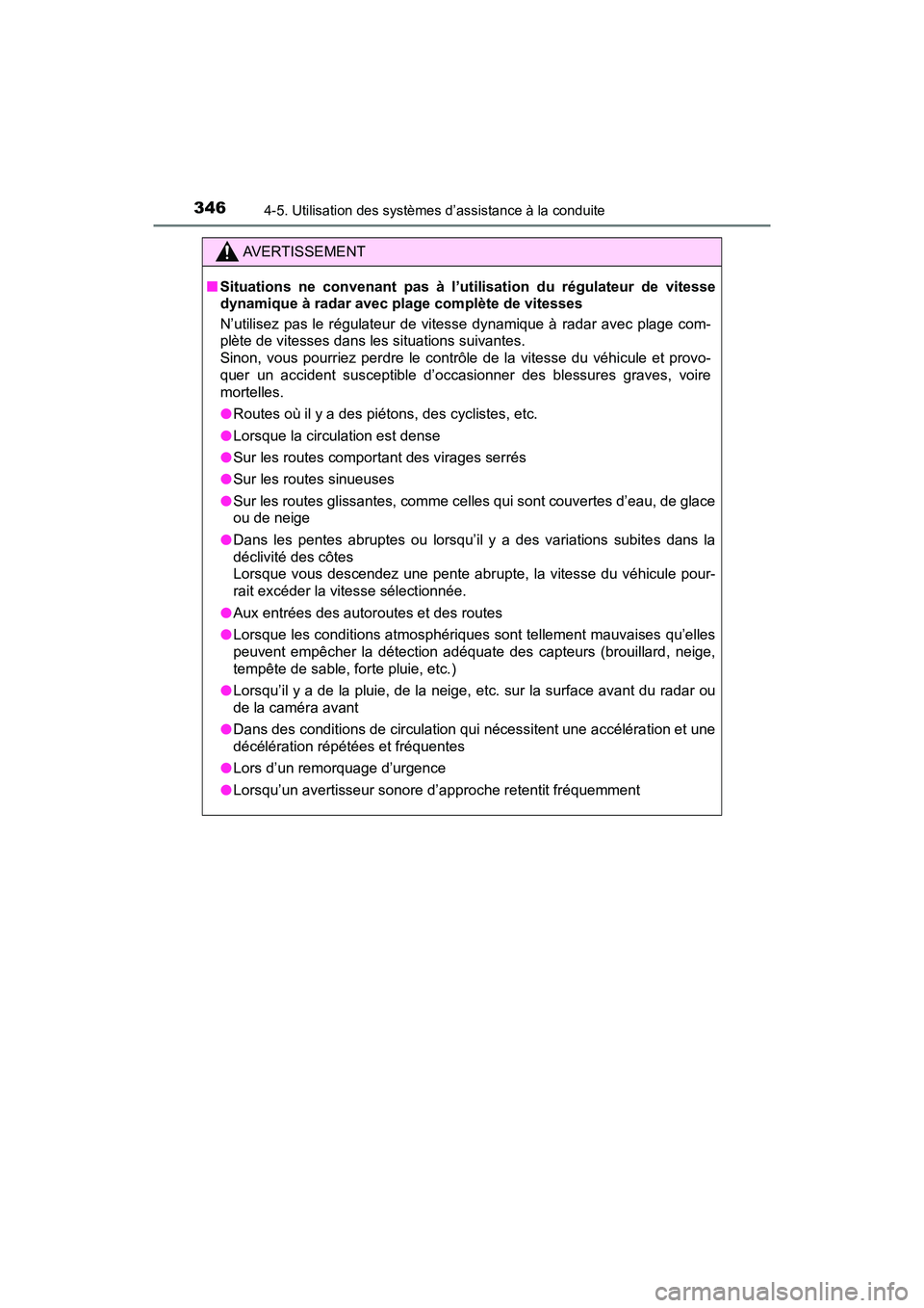 TOYOTA PRIUS 2021  Manuel du propriétaire (in French) 346
PRIUS_OM_OM47E09D_(D)
4-5. Utilisation des systèmes d’assistance à la conduite
AVERTISSEMENT
�QSituations  ne  convenant  pas  à  l’utilisation  du  régulateur  de  vi tesse
dynamique à r