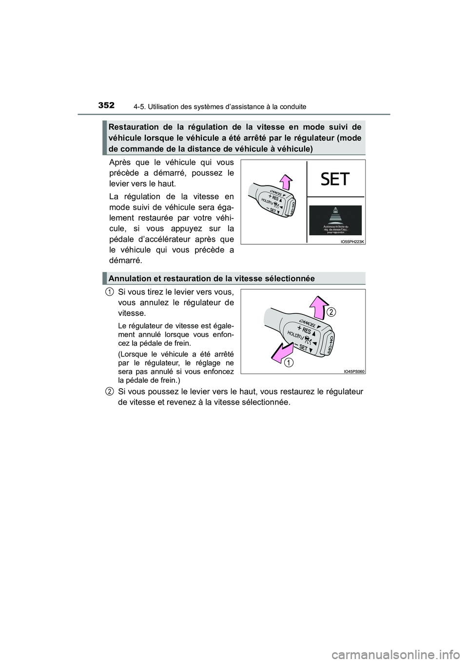 TOYOTA PRIUS 2021  Manuel du propriétaire (in French) 352
PRIUS_OM_OM47E09D_(D)
4-5. Utilisation des systèmes d’assistance à la conduite
Après  que  le  véhicule  qui  vous
précède  a  démarré,  poussez  le
levier vers le haut.
La  régulation 