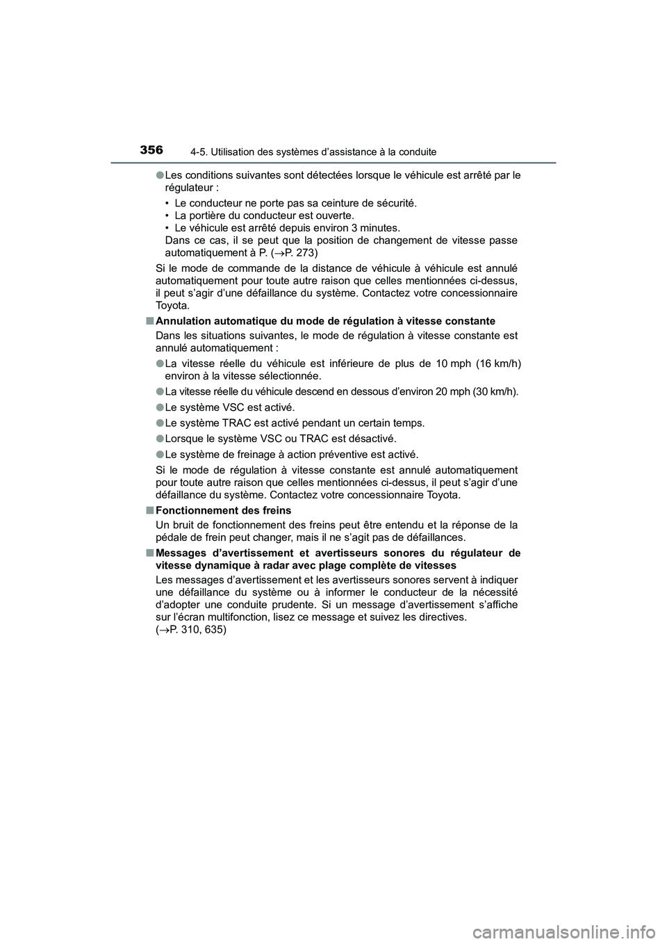 TOYOTA PRIUS 2021  Manuel du propriétaire (in French) 356
PRIUS_OM_OM47E09D_(D)
4-5. Utilisation des systèmes d’assistance à la conduite
�OLes conditions suivantes sont détectées lorsque le véhicule est  arrêté par le
régulateur :
• Le conduc
