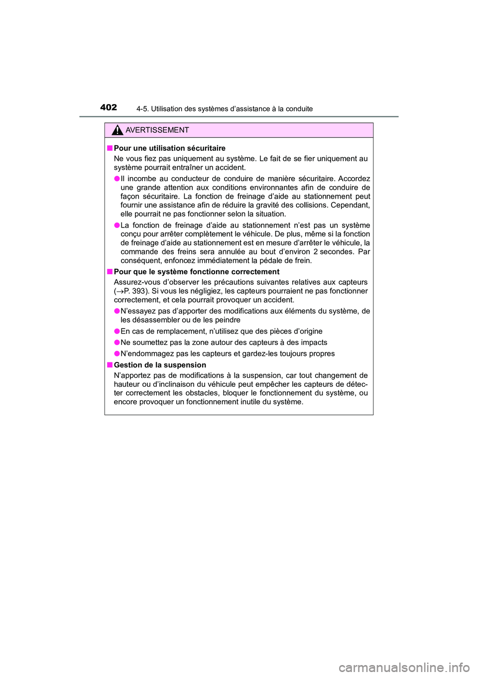 TOYOTA PRIUS 2021  Manuel du propriétaire (in French) 402
PRIUS_OM_OM47E09D_(D)
4-5. Utilisation des systèmes d’assistance à la conduite
AVERTISSEMENT
�QPour une utilisation sécuritaire
Ne vous fiez pas uniquement au système. Le fait de se fier uni