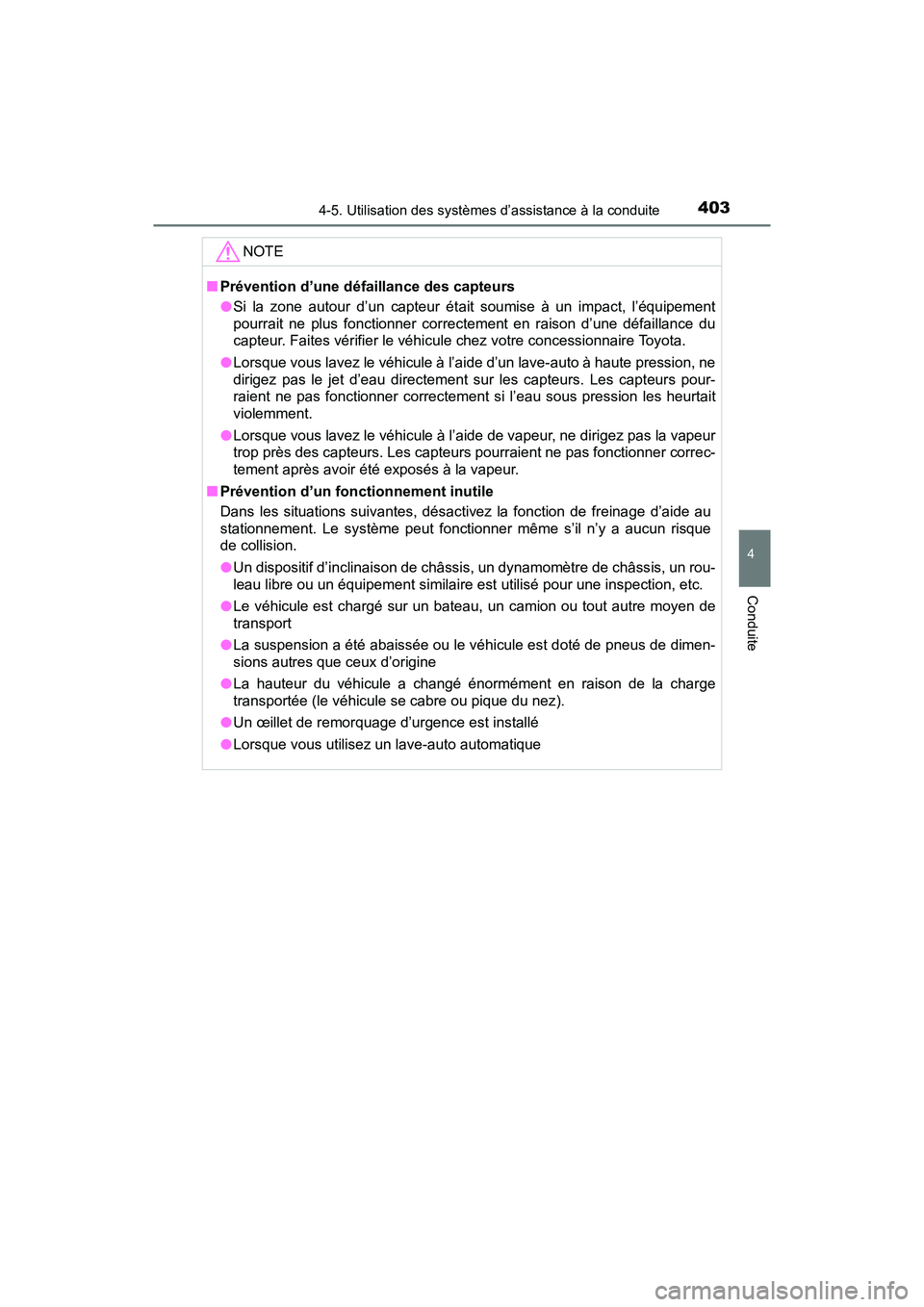TOYOTA PRIUS 2021  Manuel du propriétaire (in French) PRIUS_OM_OM47E09D_(D)
4034-5. Utilisation des systèmes d’assistance à la conduite
4
Conduite
NOTE
�QPrévention d’une défai llance des capteurs
�O Si  la  zone  autour  d’un  capteur  était 