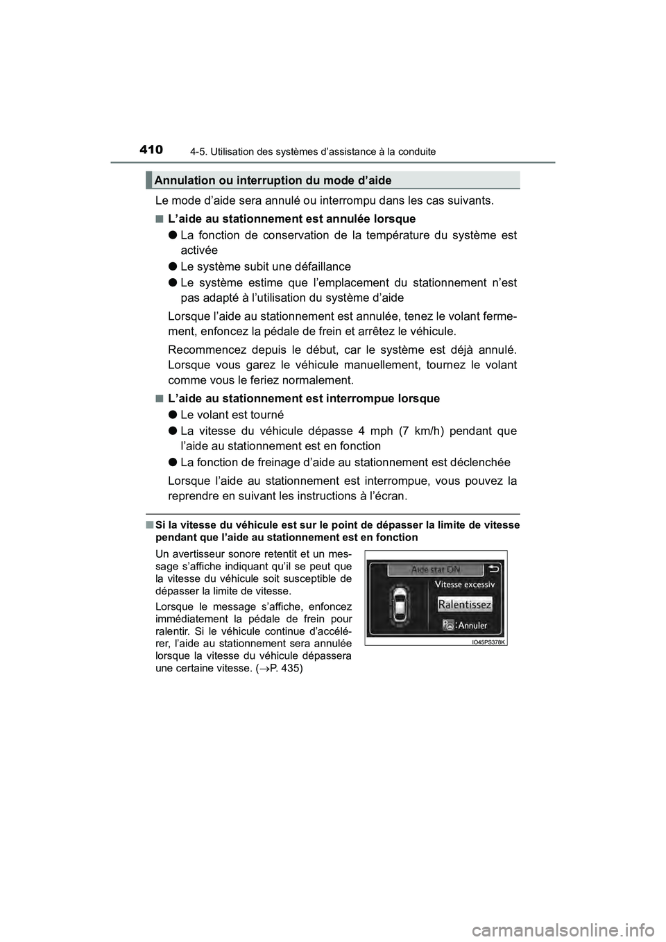 TOYOTA PRIUS 2021  Manuel du propriétaire (in French) 410
PRIUS_OM_OM47E09D_(D)
4-5. Utilisation des systèmes d’assistance à la conduite
Le mode d’aide sera annulé ou interrompu dans les cas suivants.
�QL’aide au stationnement est annulée lorsq