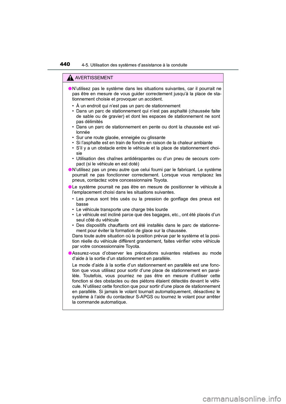 TOYOTA PRIUS 2021  Manuel du propriétaire (in French) 440
PRIUS_OM_OM47E09D_(D)
4-5. Utilisation des systèmes d’assistance à la conduite
AVERTISSEMENT
�ON’utilisez  pas  le  système  dans  les  situations  suivantes,  car  il   pourrait  ne
pas  