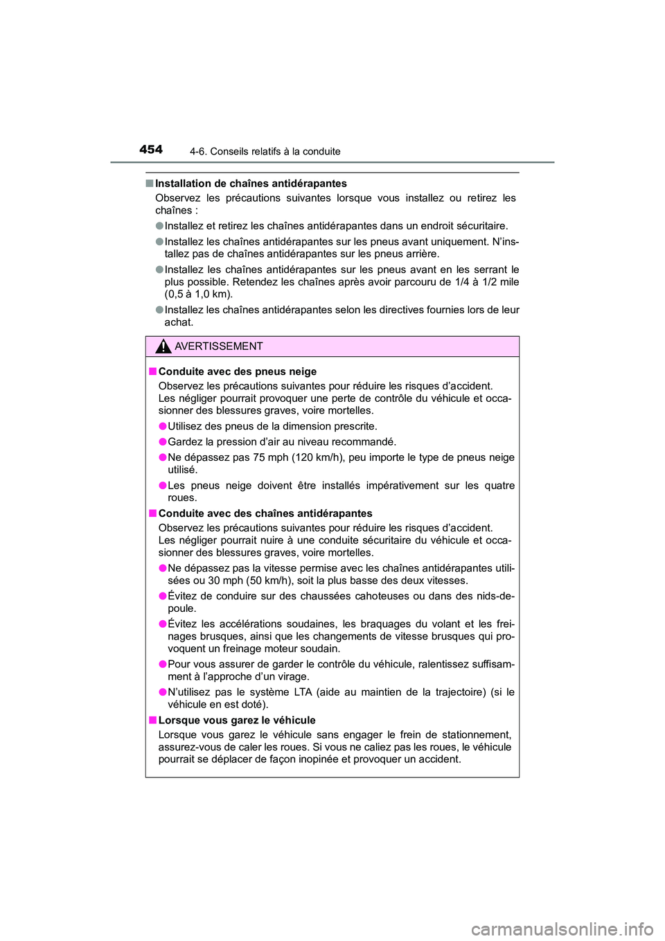 TOYOTA PRIUS 2021  Manuel du propriétaire (in French) 454
PRIUS_OM_OM47E09D_(D)
4-6. Conseils relatifs à la conduite
�QInstallation de chaînes antidérapantes
Observez  les  précautions  suivantes  lorsque  vous  installez  ou  re tirez  les
chaînes 