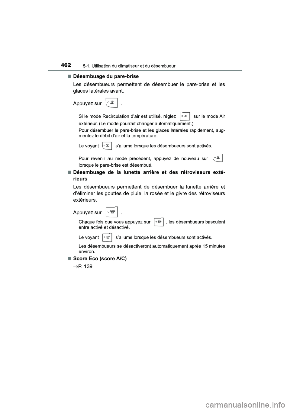 TOYOTA PRIUS 2021  Manuel du propriétaire (in French) 4625-1. Utilisation du climatiseur et du désembueur
PRIUS_OM_OM47E09D_(D)�Q
Désembuage du pare-brise
Les  désembueurs  permettent  de  désembuer  le  pare-brise  et  les
glaces latérales avant.
A