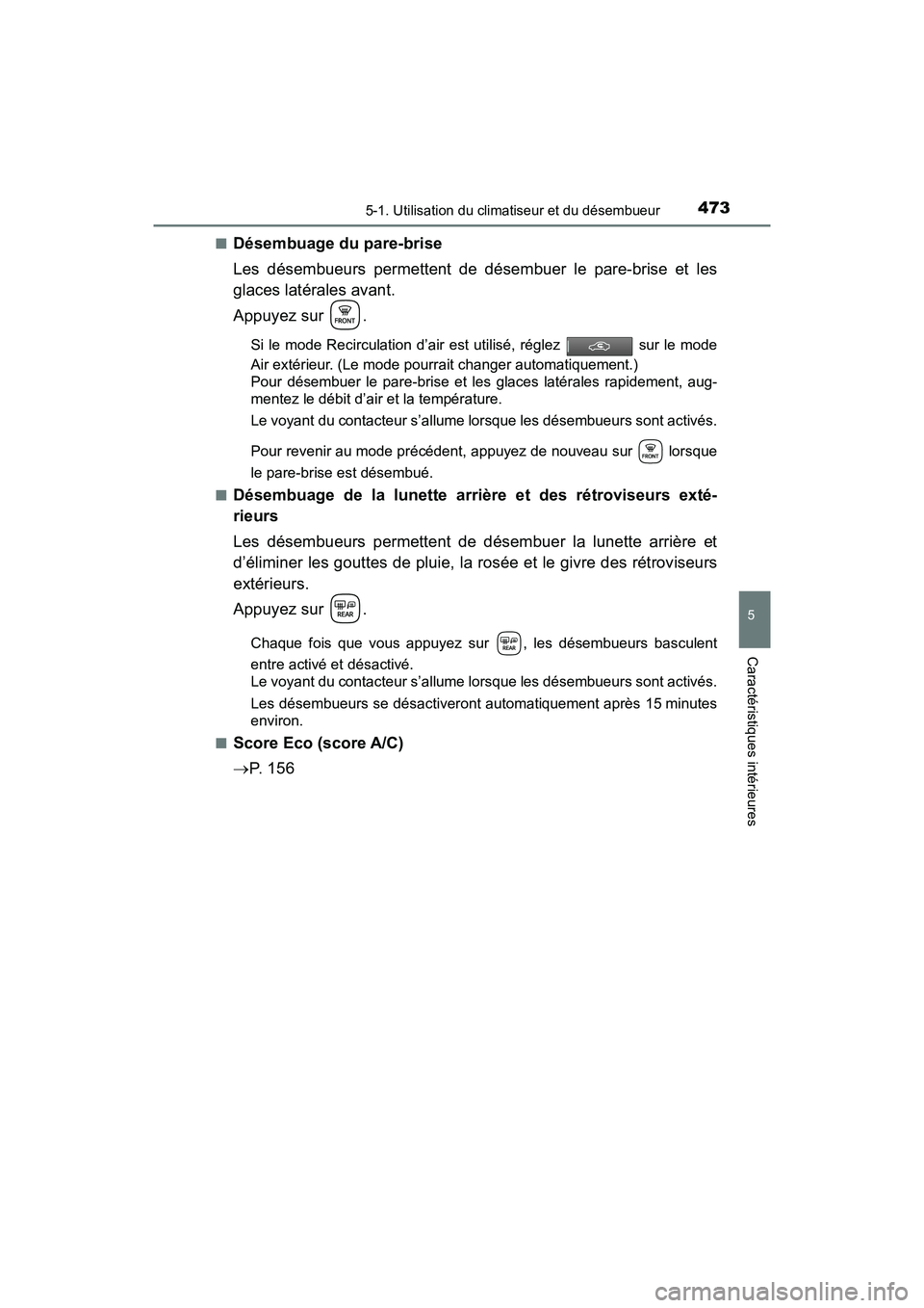 TOYOTA PRIUS 2021  Manuel du propriétaire (in French) PRIUS_OM_OM47E09D_(D)
4735-1. Utilisation du climatiseur et du désembueur
5
Caractéristiques intérieures
�QDésembuage du pare-brise
Les  désembueurs  permettent  de  désembuer  le  pare-brise  e