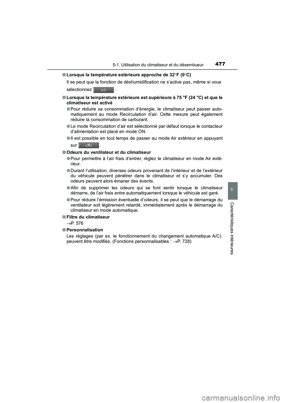 TOYOTA PRIUS 2021  Manuel du propriétaire (in French) PRIUS_OM_OM47E09D_(D)
4775-1. Utilisation du climatiseur et du désembueur
5
Caractéristiques intérieures
�QLorsque la température extérieure approche de 32 F (0 C)
Il se peut que la fonctio