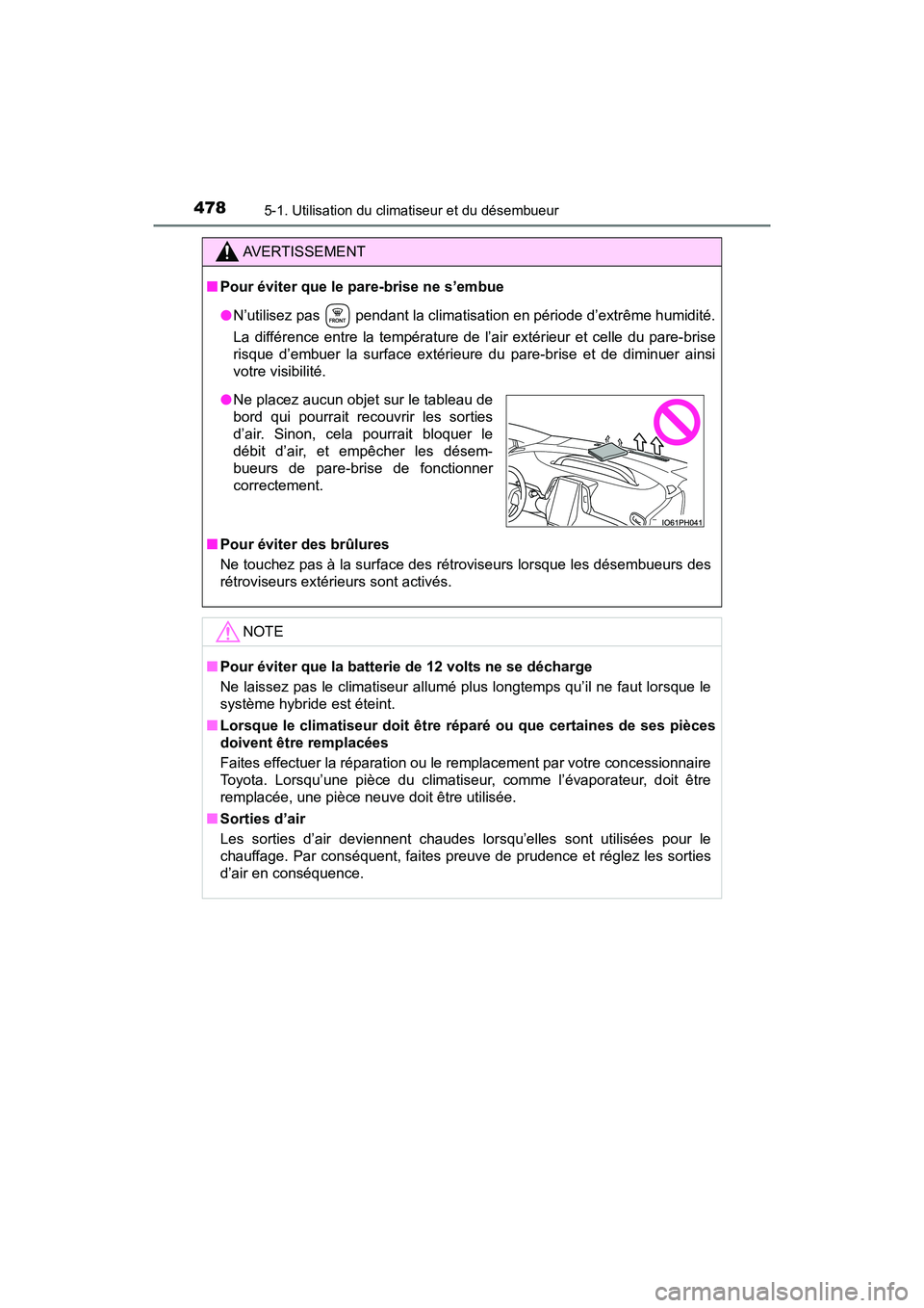 TOYOTA PRIUS 2021  Manuel du propriétaire (in French) 4785-1. Utilisation du climatiseur et du désembueur
PRIUS_OM_OM47E09D_(D)
AVERTISSEMENT
�QPour éviter que le pare-brise ne s’embue
�ON’utilisez pas   pendant la climatisation en période d’ext