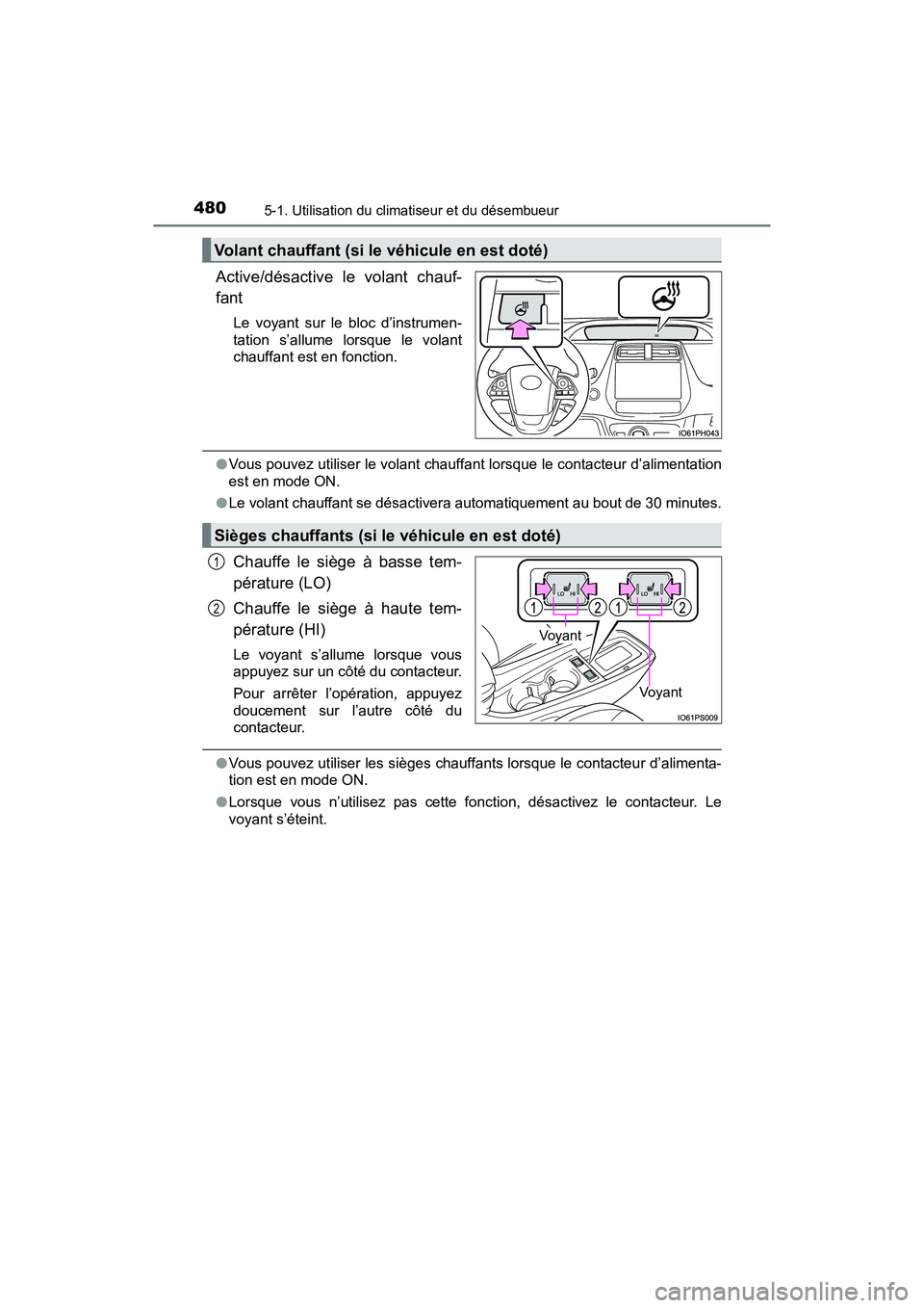 TOYOTA PRIUS 2021  Manuel du propriétaire (in French) 4805-1. Utilisation du climatiseur et du désembueur
PRIUS_OM_OM47E09D_(D)
Active/désactive  le  volant  chauf-
fant
Le  voyant  sur  le  bloc  d’instrumen-
tation  s’allume  lorsque  le  volant
