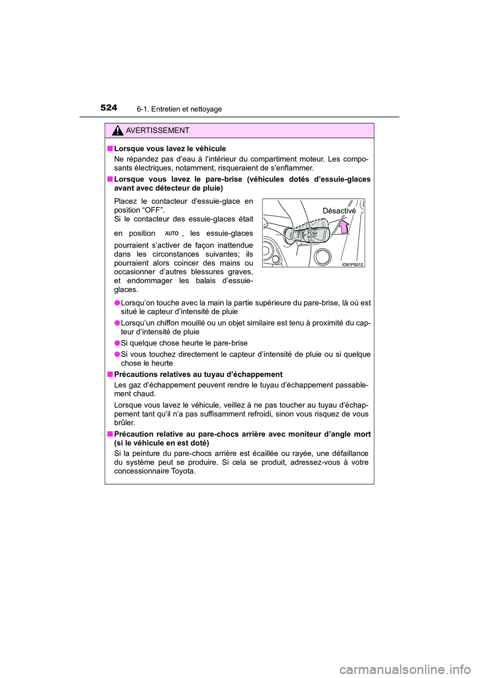 TOYOTA PRIUS 2021  Manuel du propriétaire (in French) 524
PRIUS_OM_OM47E09D_(D)
6-1. Entretien et nettoyage
AVERTISSEMENT
�QLorsque vous lavez le véhicule
Ne  répandez  pas  d’eau  à  l’intérieur  du  compartiment  moteur.  Les   compo-
sants él