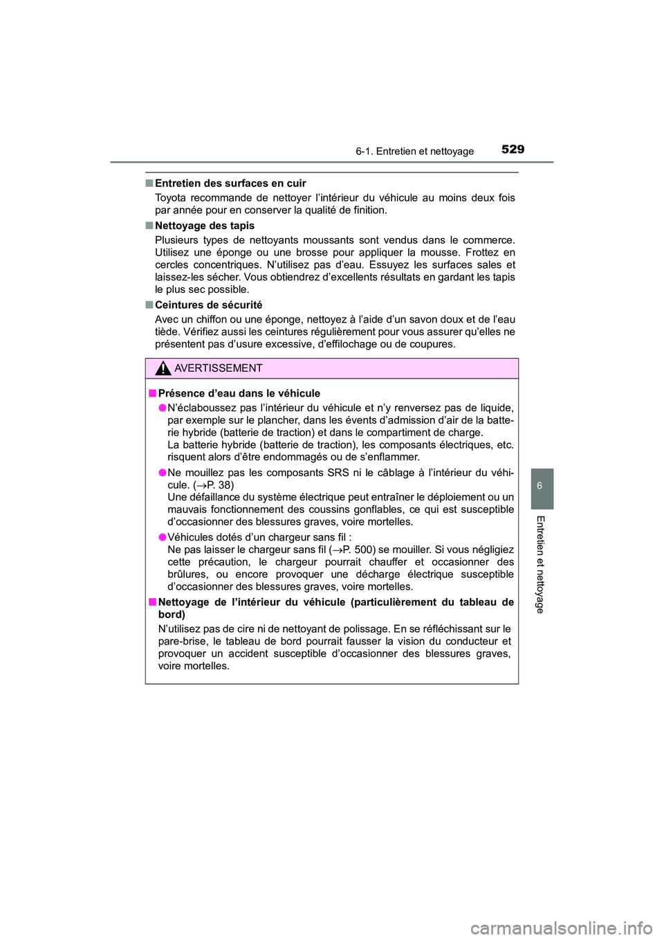 TOYOTA PRIUS 2021  Manuel du propriétaire (in French) PRIUS_OM_OM47E09D_(D)
5296-1. Entretien et nettoyage
6
Entretien et nettoyage
�QEntretien des surfaces en cuir
Toyota  recommande  de  nettoyer  l’intérieur  du  véhicule  au  moins  deux  fois
pa