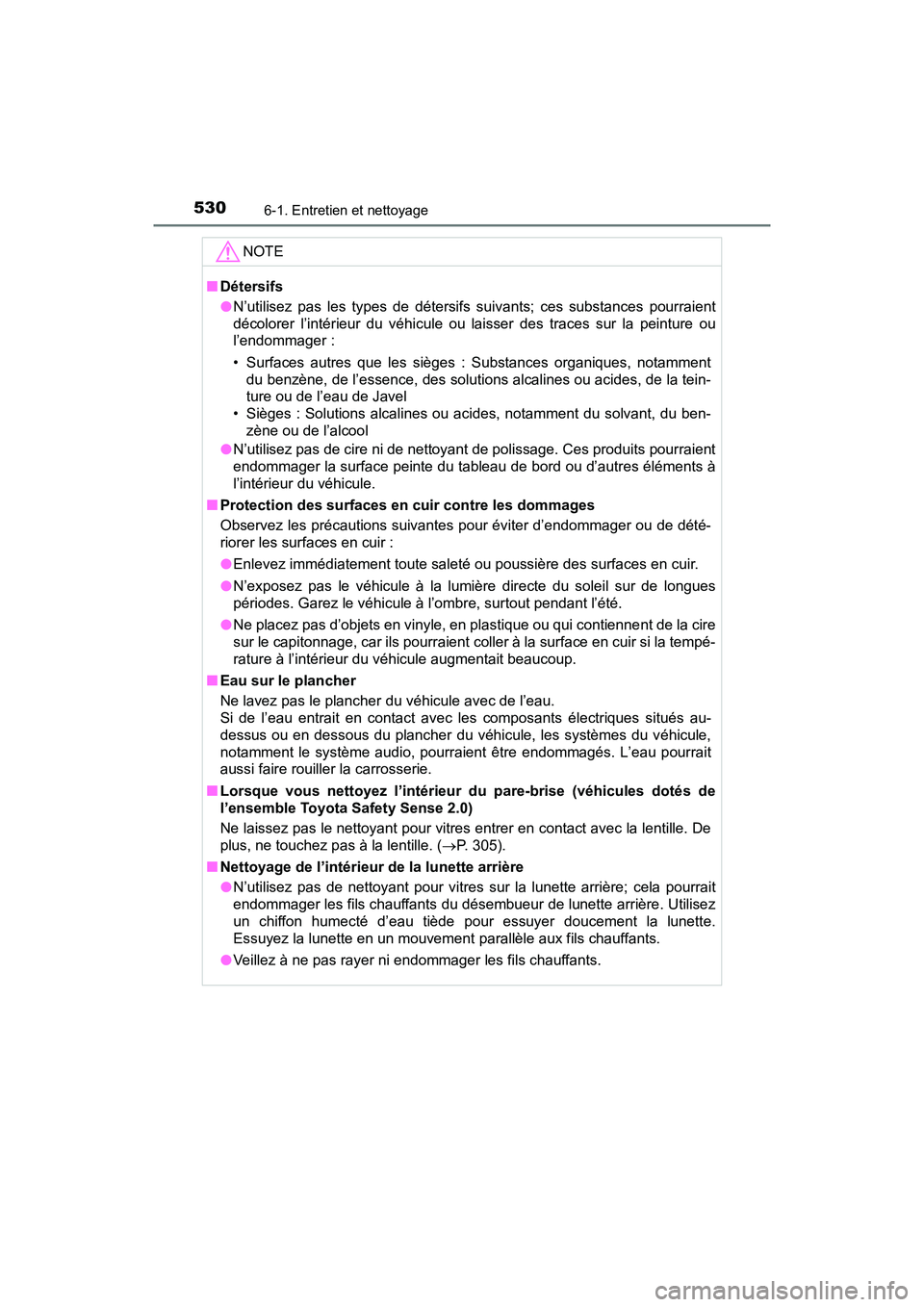 TOYOTA PRIUS 2021  Manuel du propriétaire (in French) 530
PRIUS_OM_OM47E09D_(D)
6-1. Entretien et nettoyage
NOTE
�QDétersifs
�ON’utilisez  pas  les  types  de  détersifs  suivants;  ces  substances  pourraient
décolorer  l’intérieur  du  véhicul