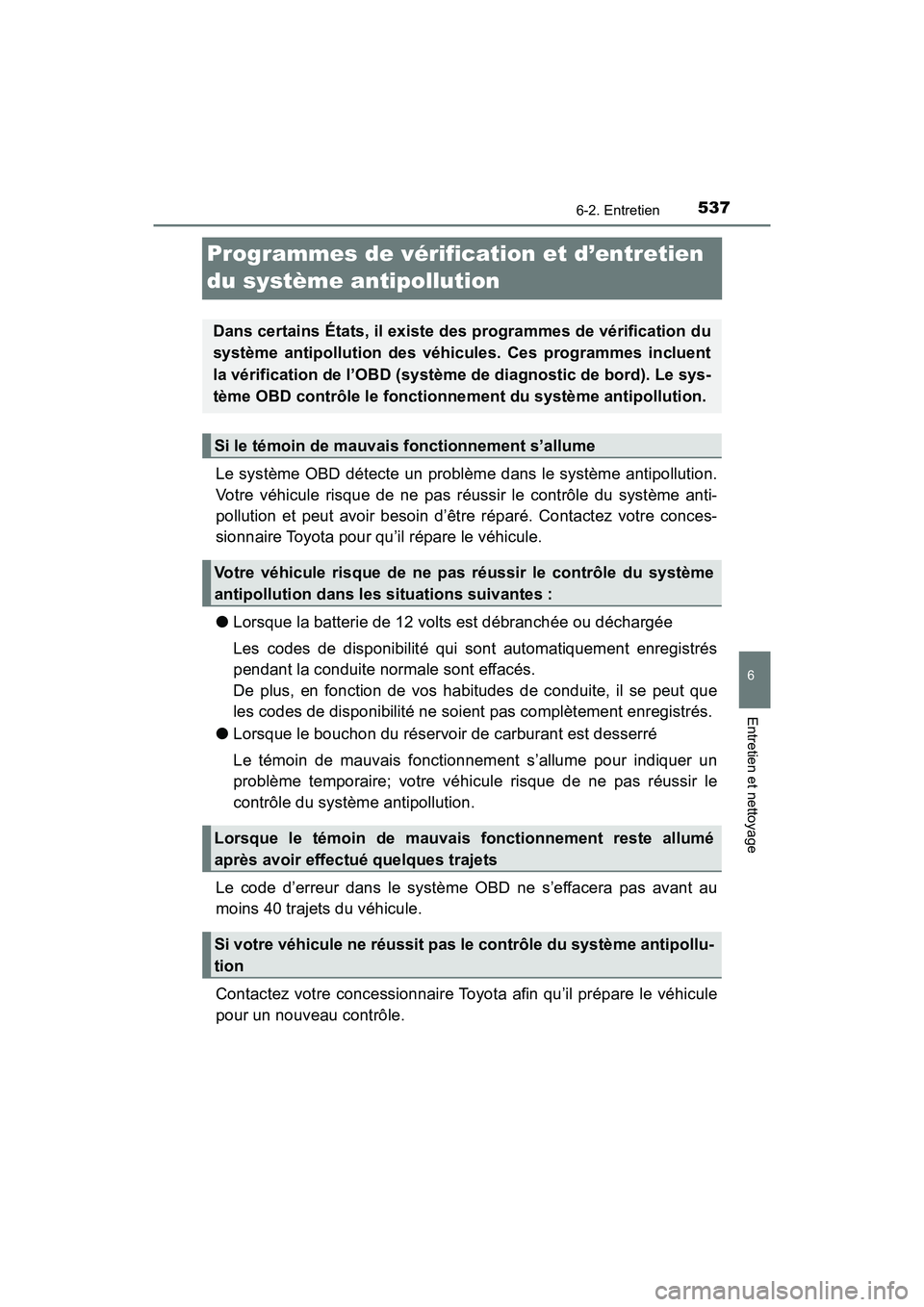 TOYOTA PRIUS 2021  Manuel du propriétaire (in French) 537
PRIUS_OM_OM47E09D_(D)
6-2. Entretien
6
Entretien et nettoyage
Programmes de vérification et d’entretien 
du système antipollution
Le système OBD détecte un problème dans le système antipol