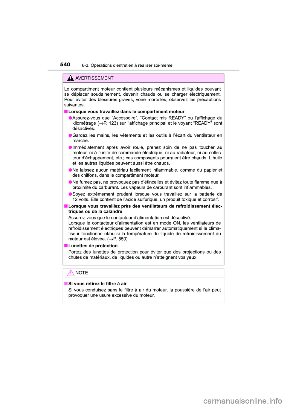 TOYOTA PRIUS 2021  Manuel du propriétaire (in French) 540
PRIUS_OM_OM47E09D_(D)
6-3. Opérations d’entretien à réaliser soi-même
AVERTISSEMENT
Le  compartiment  moteur  contient  plusieurs  mécanismes  et  liquides  pouvant
se  déplacer  soudainem