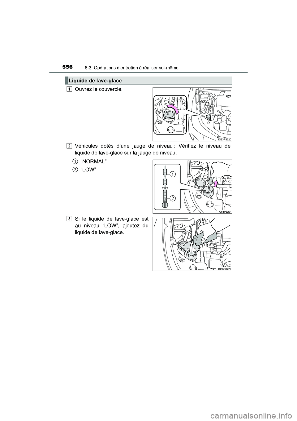 TOYOTA PRIUS 2021  Manuel du propriétaire (in French) 556
PRIUS_OM_OM47E09D_(D)
6-3. Opérations d’entretien à réaliser soi-même
Ouvrez le couvercle.
Véhicules  dotés  d’une  jauge  de  niveau :  Vérifiez  le  niveau  de
liquide de lave-glace s