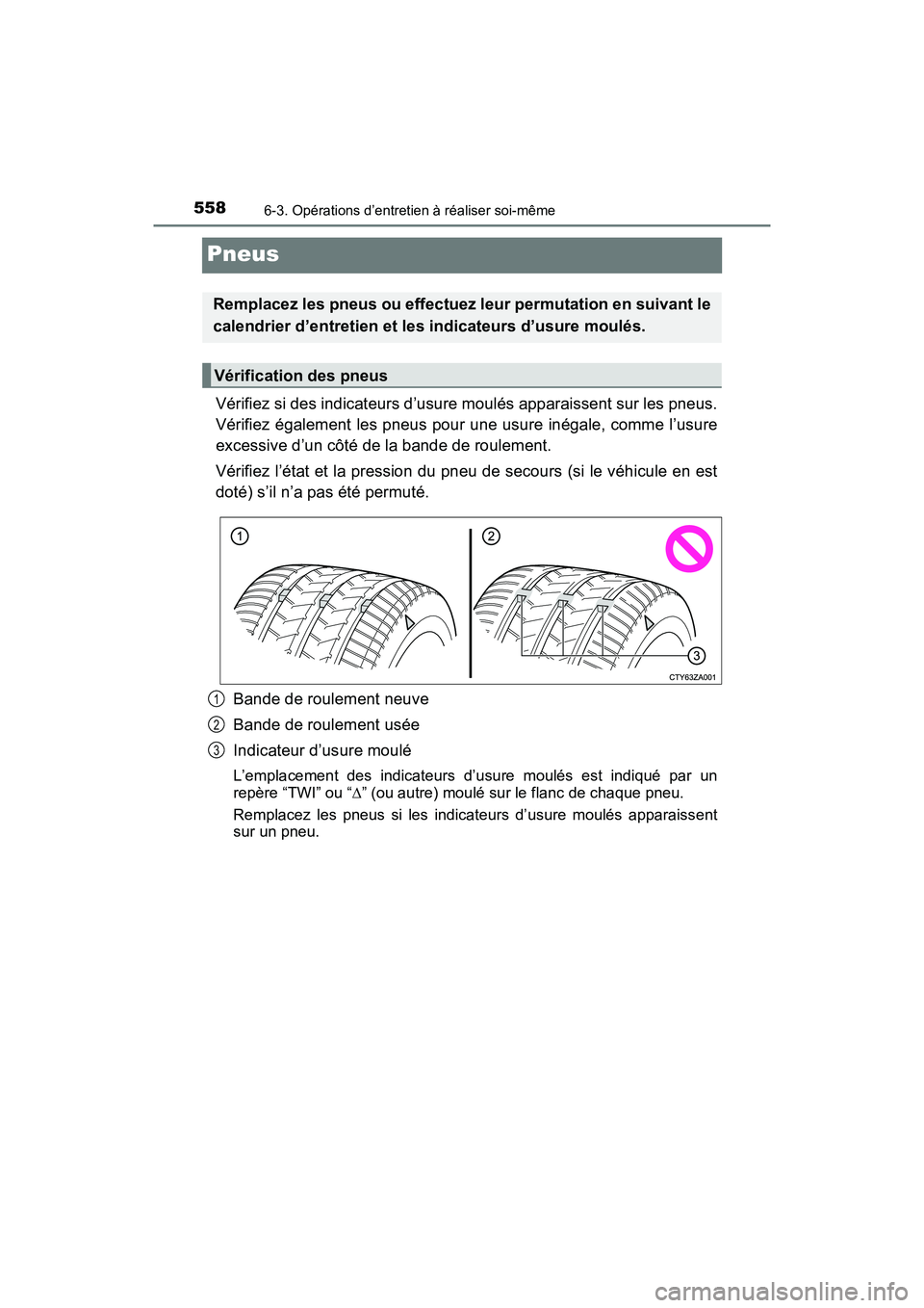 TOYOTA PRIUS 2021  Manuel du propriétaire (in French) 558
PRIUS_OM_OM47E09D_(D)
6-3. Opérations d’entretien à réaliser soi-même
Pneus
Vérifiez si des indicateurs d’usure moulés apparaissent sur les pneus.
Vérifiez également les pneus pour une
