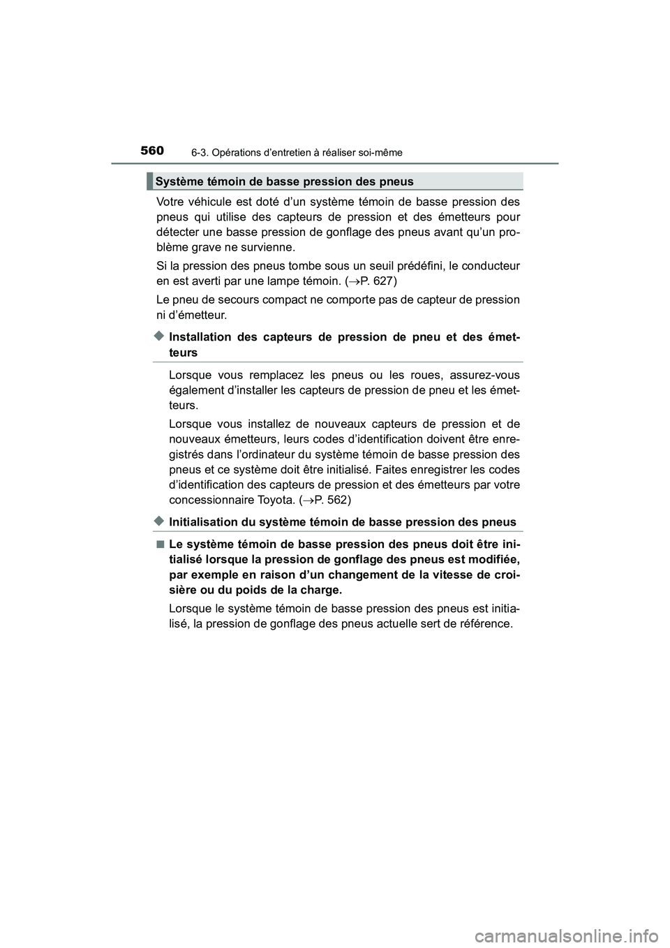TOYOTA PRIUS 2021  Manuel du propriétaire (in French) 560
PRIUS_OM_OM47E09D_(D)
6-3. Opérations d’entretien à réaliser soi-même
Votre  véhicule  est  doté  d’un  système  témoin  de  basse  pression  des
pneus  qui  utilise  des  capteurs  de