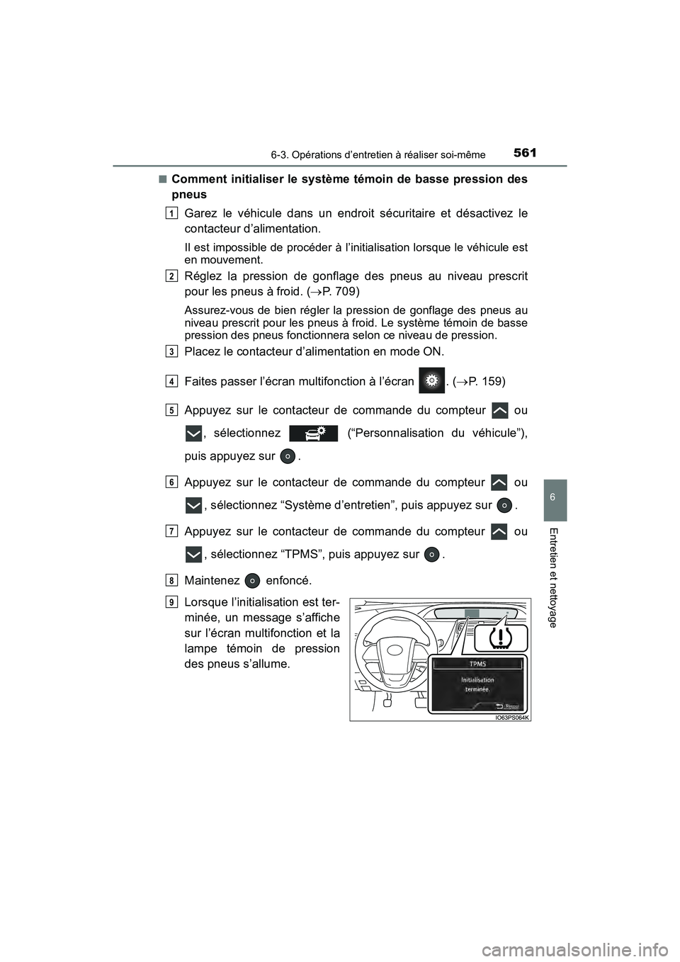 TOYOTA PRIUS 2021  Manuel du propriétaire (in French) PRIUS_OM_OM47E09D_(D)
5616-3. Opérations d’entretien à réaliser soi-même
6
Entretien et nettoyage
�QComment  initialiser le  système témoin  de basse  pression  des
pneusGarez  le  véhicule  