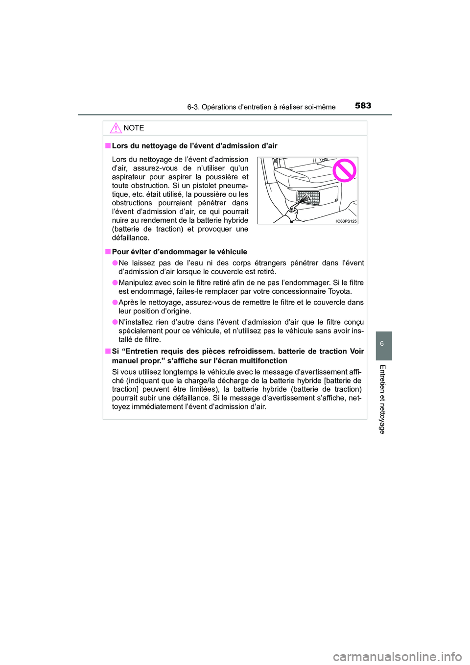 TOYOTA PRIUS 2021  Manuel du propriétaire (in French) PRIUS_OM_OM47E09D_(D)
5836-3. Opérations d’entretien à réaliser soi-même
6
Entretien et nettoyage
NOTE
�QLors du nettoyage de l’évent d’admission d’air
�Q Pour éviter d’endommager le v