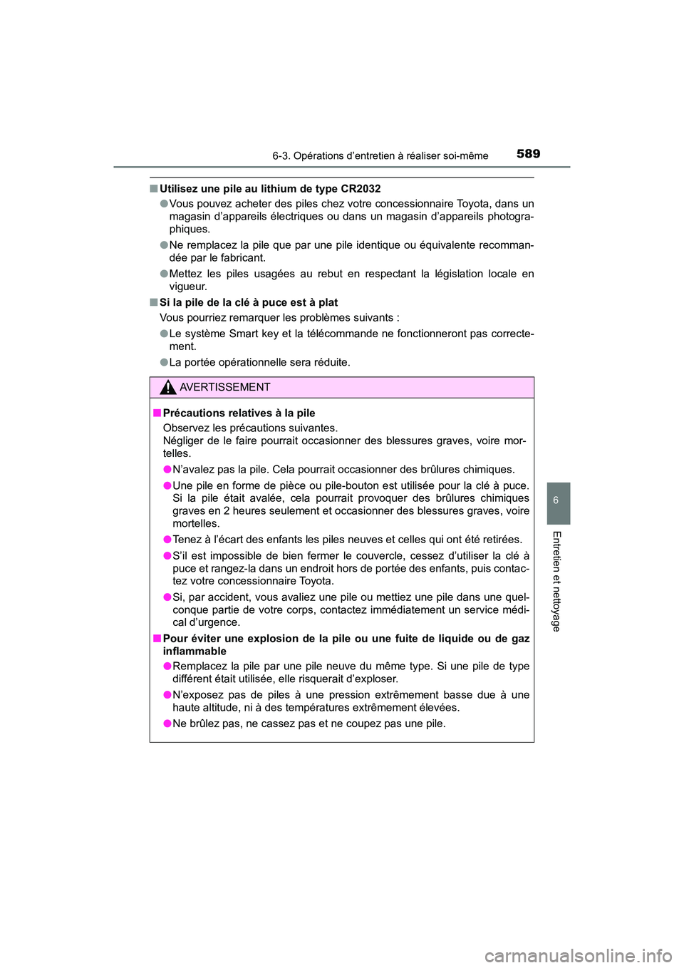 TOYOTA PRIUS 2021  Manuel du propriétaire (in French) PRIUS_OM_OM47E09D_(D)
5896-3. Opérations d’entretien à réaliser soi-même
6
Entretien et nettoyage
�QUtilisez une pile au lithium de type CR2032
�OVous pouvez acheter des piles chez votre concess