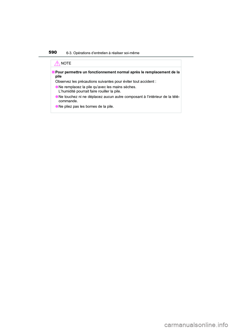 TOYOTA PRIUS 2021  Manuel du propriétaire (in French) 590
PRIUS_OM_OM47E09D_(D)
6-3. Opérations d’entretien à réaliser soi-même
NOTE
�QPour permettre un fonctionnement normal après le remplacement d e la
pile
Observez les précautions suivantes po