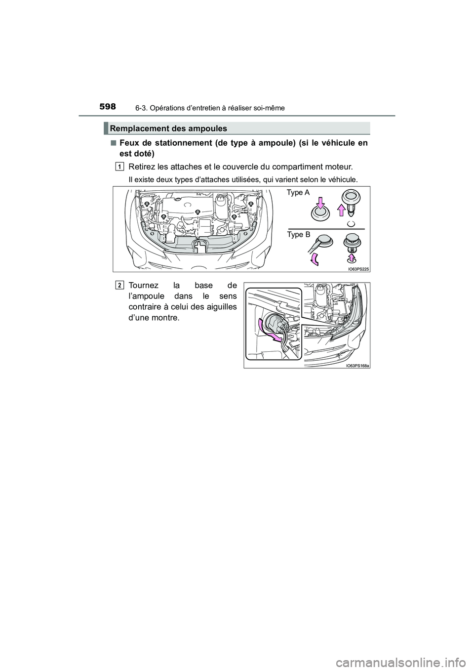TOYOTA PRIUS 2021  Manuel du propriétaire (in French) 598
PRIUS_OM_OM47E09D_(D)
6-3. Opérations d’entretien à réaliser soi-même
�QFeux  de  stationnement  (de  type  à  ampoule)  (si  le  véhicule  en
est doté)Retirez les attaches et le couvercl