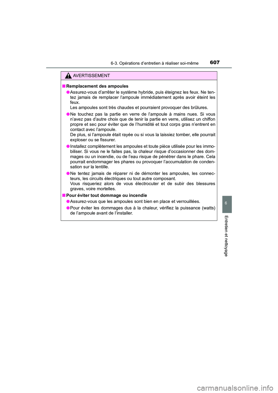 TOYOTA PRIUS 2021  Manuel du propriétaire (in French) PRIUS_OM_OM47E09D_(D)
6076-3. Opérations d’entretien à réaliser soi-même
6
Entretien et nettoyage
AVERTISSEMENT
�QRemplacement des ampoules
�OAssurez-vous d’arrêter le système hybride, puis 