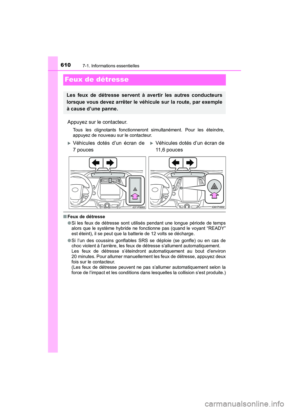 TOYOTA PRIUS 2021  Manuel du propriétaire (in French) 610
PRIUS_OM_OM47E09D_(D)
7-1. Informations essentielles
Feux de détresse
Appuyez sur le contacteur.
Tous  les  clignotants  fonctionneront  simultanément.  Pour  les  éteindre,
appuyez de nouveau 