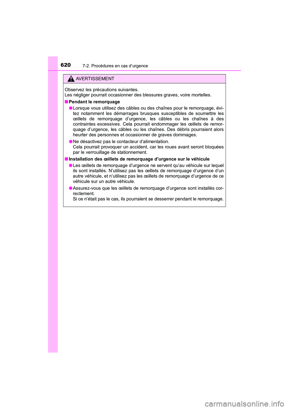 TOYOTA PRIUS 2021  Manuel du propriétaire (in French) 6207-2. Procédures en cas d’urgence
PRIUS_OM_OM47E09D_(D)
AVERTISSEMENT
Observez les précautions suivantes. 
Les négliger pourrait occasionner des blessures graves, voire mortelles.
�Q Pendant le