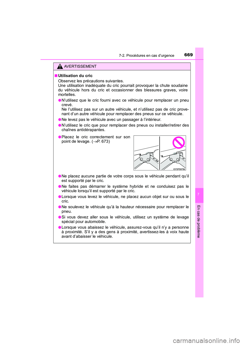 TOYOTA PRIUS 2021  Manuel du propriétaire (in French) 6697-2. Procédures en cas d’urgence
PRIUS_OM_OM47E09D_(D)
7
En cas de problème
AVERTISSEMENT
�QUtilisation du cric
Observez les précautions suivantes. 
Une utilisation  inadéquate du  cric  pour