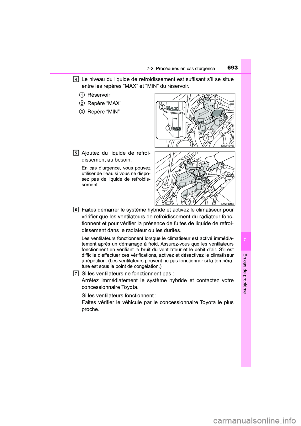 TOYOTA PRIUS 2021  Manuel du propriétaire (in French) 6937-2. Procédures en cas d’urgence
PRIUS_OM_OM47E09D_(D)
7
En cas de problème
Le niveau du  liquide de  refroidissement est suffisant  s’il se  situe
entre les repères “MAX” et “MIN” d