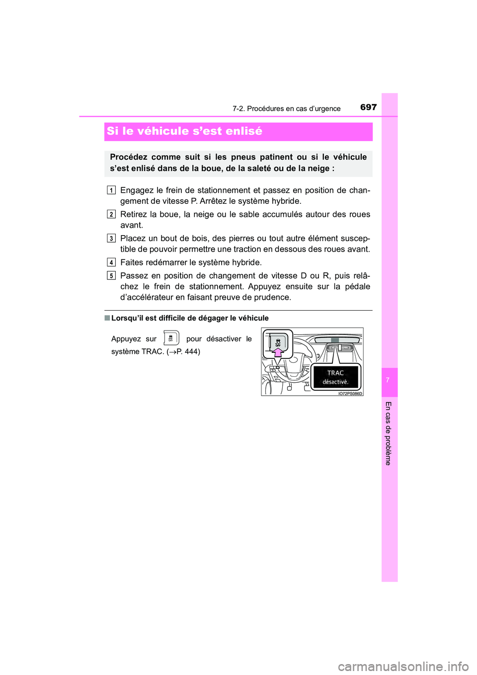 TOYOTA PRIUS 2021  Manuel du propriétaire (in French) 697
PRIUS_OM_OM47E09D_(D)
7-2. Procédures en cas d’urgence
7
En cas de problème
Si le véhicule s’est enlisé
Engagez  le  frein  de  stationnement  et  passez  en  position  de  chan-
gement de