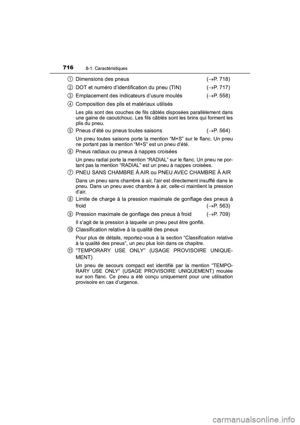 TOYOTA PRIUS 2021  Manuel du propriétaire (in French) 716
PRIUS_OM_OM47E09D_(D)
8-1. Caractéristiques
Dimensions des pneus( P. 718)
DOT et numéro d’identification du pneu (TIN) ( P. 717)
Emplacement des indicateurs d’usure moulés  ( P. 55